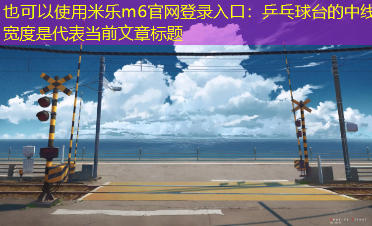 米乐m6官网登录入口：乒乓球台的中线宽度是